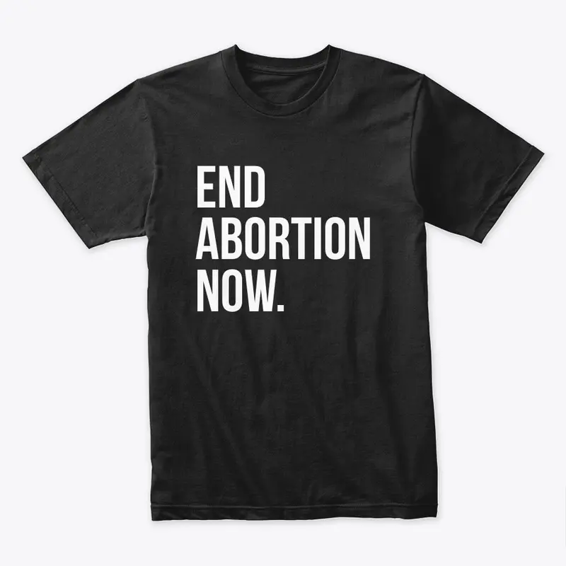 End Abortion Now Tee